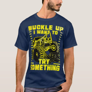 Buckle up I want to try something Monster Truck  T-Shirt