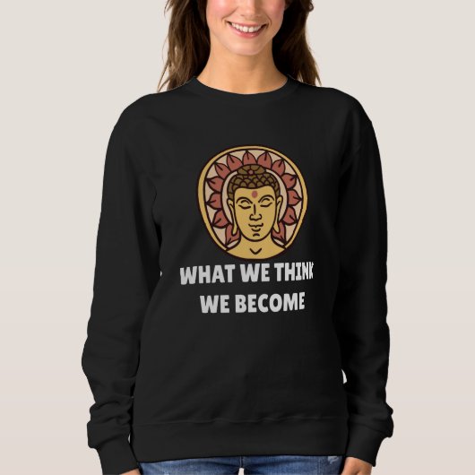 Buddha Monk Namaste Buddhism What We Think We Beco Sweatshirt (Vorderseite)