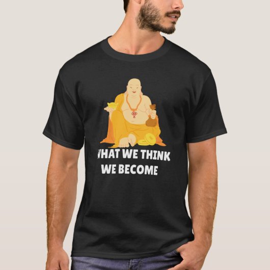Buddha Monk Namaste Buddhism What We Think We Beco T-Shirt (Vorderseite)