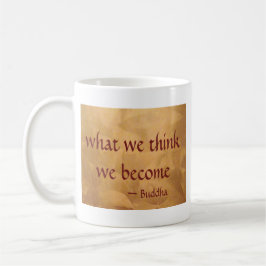 Buddha-Zitat; Was wir denken, werden wir Kaffeetasse