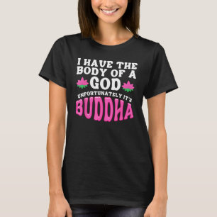 Buddhismus Buddhist Ich habe den Körper eines Gott T-Shirt