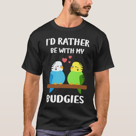 Budgies I'd Rather Be Parakeet Budgerigar Bird T-Shirt (Vorderseite)