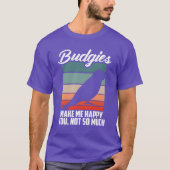 Budgies machen mich glücklich Parrot Bird Budgerig T-Shirt (Vorderseite)