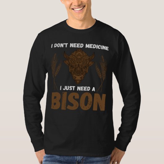 Buffalo I don t need medicine I Just need a Bison  T-Shirt (Vorderseite)