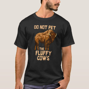 Büffel Wisent Kuh Bitte Die Fluffigen Kühe Nicht S T-Shirt