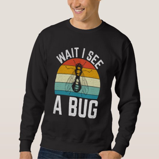 Bug Insect Science Wait I see a Bug 8 Sweatshirt (Vorderseite)