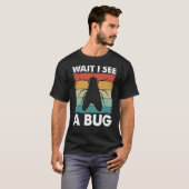 Bug Insect Science Wait Ich sehe einen Bug 25 T-Shirt (Vorne ganz)