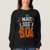Bug Lover Insect Science  Wait I see a Bug 11 Sweatshirt (Vorderseite)
