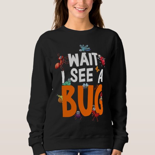 Bug Lover Insect Science  Wait I see a Bug 11 Sweatshirt (Vorderseite)