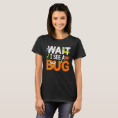 Bug Lover Insect Science  Wait I see a Bug 13 T-Shirt (Vorne ganz)