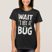 Bug Lover Insect Science Wait I see a Bug 20 T-Shirt (Vorderseite)