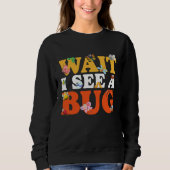 Bug Lover Insect Science  Wait I see a Bug 27 Sweatshirt (Vorderseite)