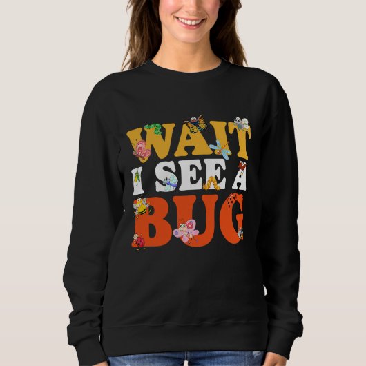 Bug Lover Insect Science  Wait I see a Bug 27 Sweatshirt (Vorderseite)