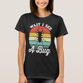Bug Lover Insect Science  Wait I see a Bug 5 T-Shirt (Vorderseite)