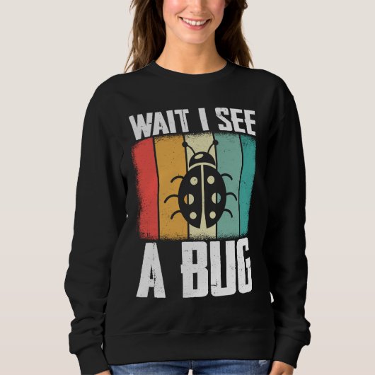 Bug Lover Insect Science  Wait I see a Bug 8 Sweatshirt (Vorderseite)