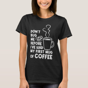 Bug mich nicht vor meiner ersten Tasse der Kaffeew T-Shirt