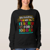 Bugging My Teacher For 100 Days 100th Day Of Schoo Sweatshirt (Vorderseite)