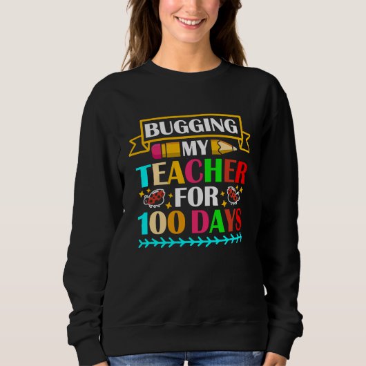 Bugging My Teacher For 100 Days 100th Day Of Schoo Sweatshirt (Vorderseite)