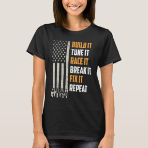BUILD IT TUNE RACE IT BREAK IT FIX IT REPEAT CA T-Shirt