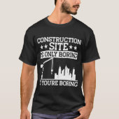 Builder Construction Site Is Only Boring Construct T-Shirt (Vorderseite)