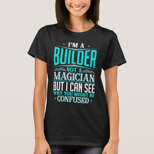 Builder Not A Magician Might Be Confused T-Shirt (Vorderseite)