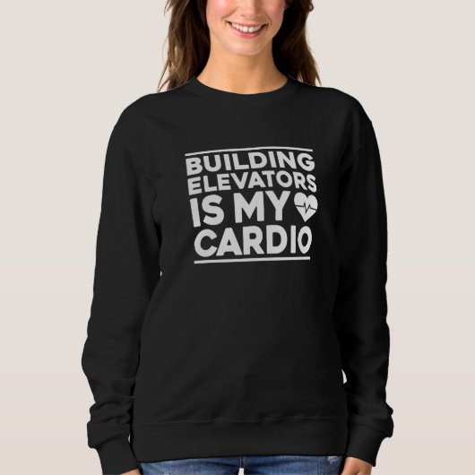 Building Elevators Is My Cardio Elevator Mechanic Sweatshirt (Vorderseite)