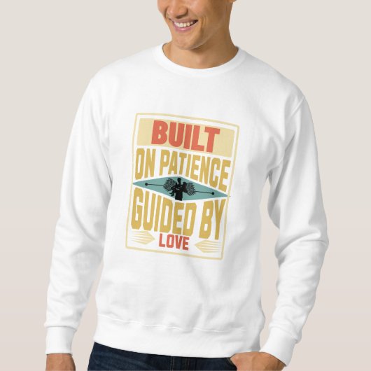 Built on Patience. Guided by Love. Dad Gifts Sweatshirt (Vorderseite)