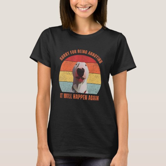 Bull Terrier Meme Sorry For Being Annoying T-Shirt (Vorderseite)