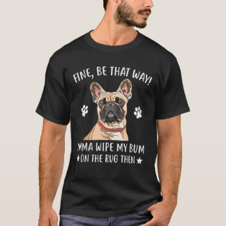 Bulldog - gut so! Imma wischen Sie meinen Bum auf T-Shirt
