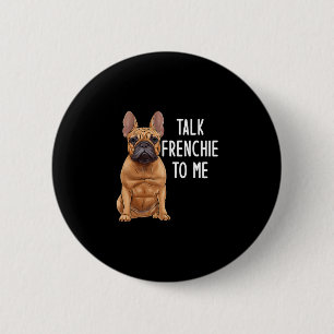 Bulldog Talk Frenchie To Me  Button