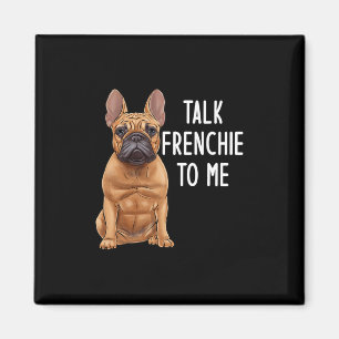 Bulldog Talk Frenchie To Me Magnet