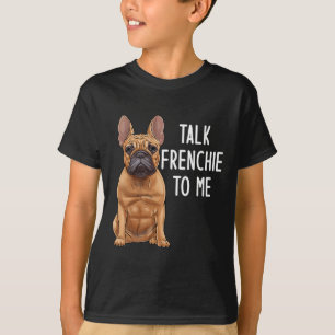 Bulldog Talk Frenchie To Me T-Shirt