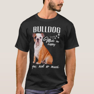 Bulldogge macht mich glücklich, dass du nicht so v T-Shirt
