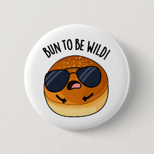 Bun to be Wild Funny Food Puns Button