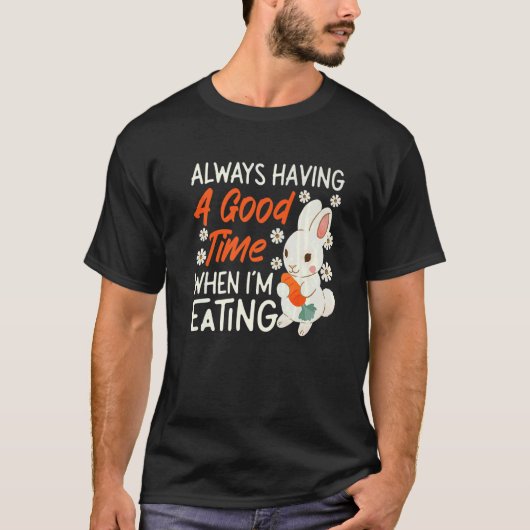 Bunny Always Having A Good Time When I'm Eating T-Shirt (Vorderseite)