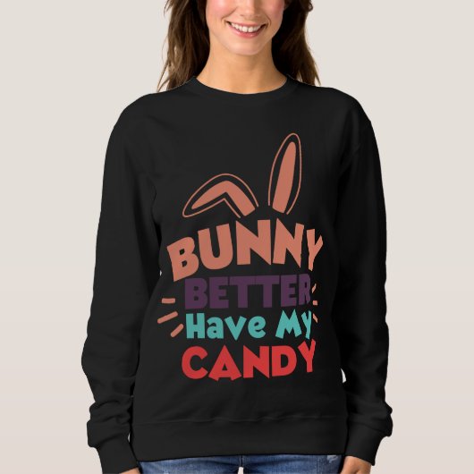 Bunny besser haben meine Süßigkeiten Sweatshirt (Vorderseite)