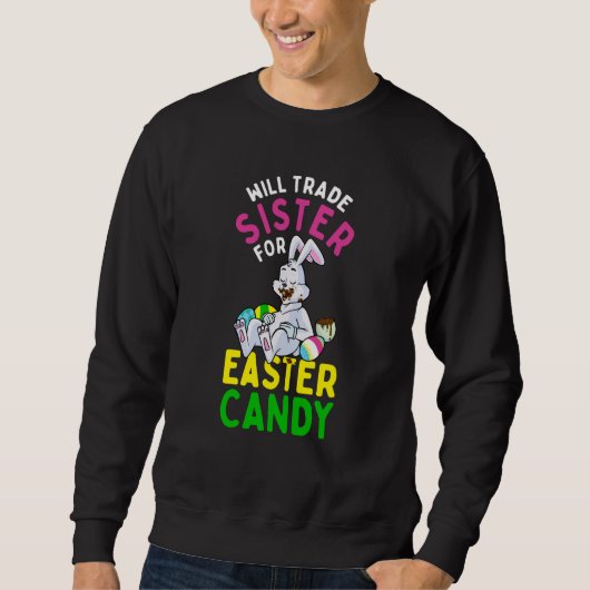 Bunny Eat Chocolate Eggs Will Trade Sister For Eas Sweatshirt (Vorderseite)