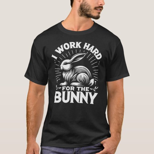 Bunny I Work Hard For The Bunny Rabbit T-Shirt (Vorderseite)