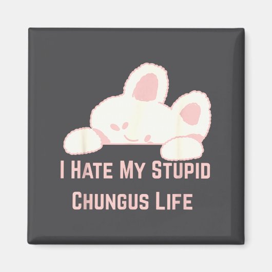 Bunny Meme I Hate My Stud Chungus Life  Magnet (Vorne)