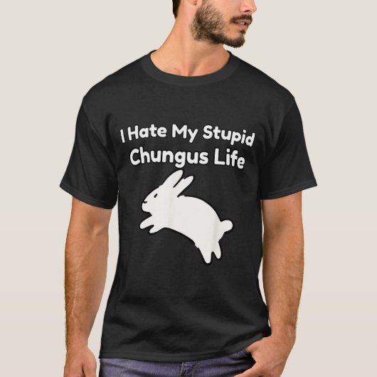 Bunny Meme I Hate My Stud Chungus Life  T-Shirt (Vorderseite)