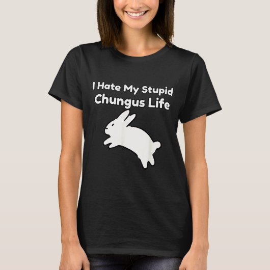 Bunny Meme I Hate My Stud Chungus Life  T-Shirt (Vorderseite)