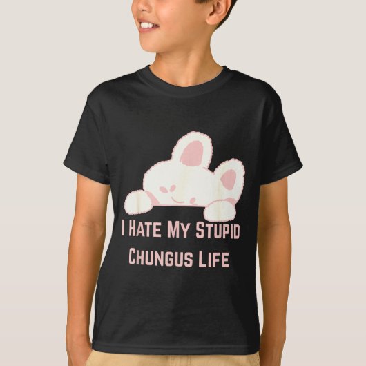 Bunny Meme I Hate My Stud Chungus Life  T-Shirt (Vorderseite)