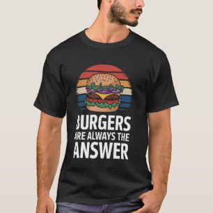 Burger Burger Sind Immer Die Antwort T-Shirt