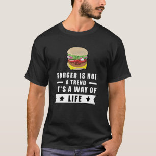 Burger ist kein Trend, er ist eine Lebensart T-Shirt