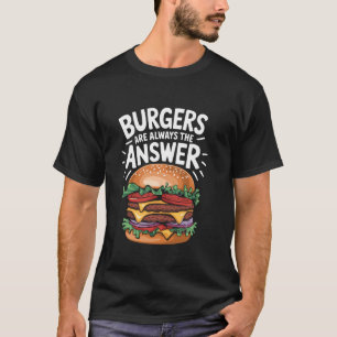 Burger Lover Burger Sind Immer Die Antwort, Hambur T-Shirt