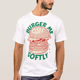 Burger Me Softly – Ein Genuss mit Humor T-Shirt
