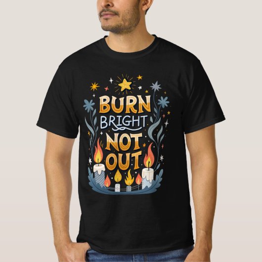 Burn Bright, Not Out  T-Shirt (Vorderseite)