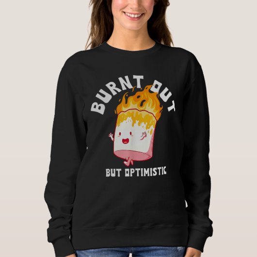 Burnt Out But Optimistics Funny Saying Humor Quote Sweatshirt (Vorderseite)