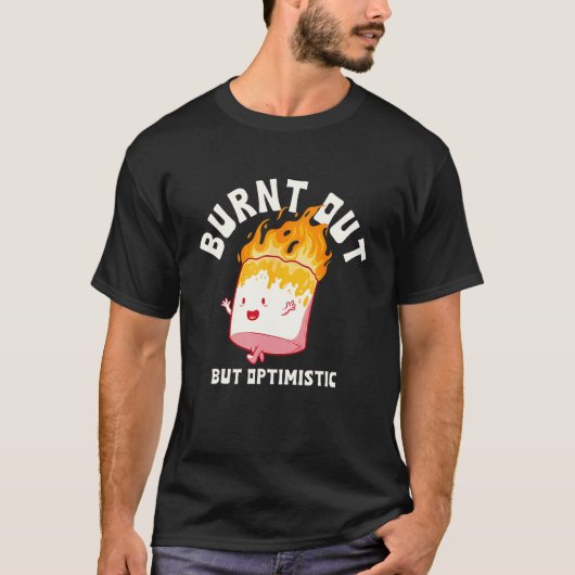 Burnt Out But Optimistics  Saying Humor Quote 1 T-Shirt (Vorderseite)