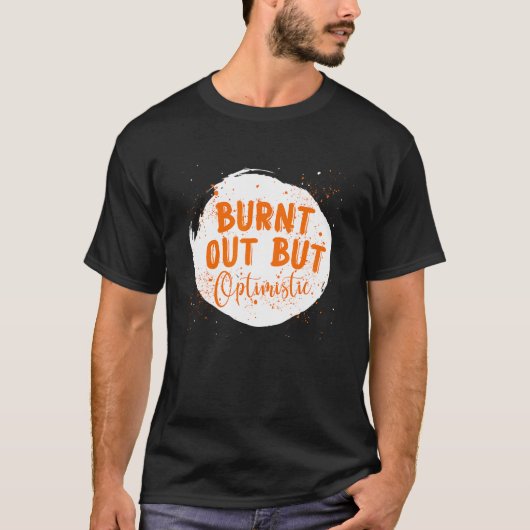 Burnt Out But Optimistics  Saying Humor Quote T-Shirt (Vorderseite)